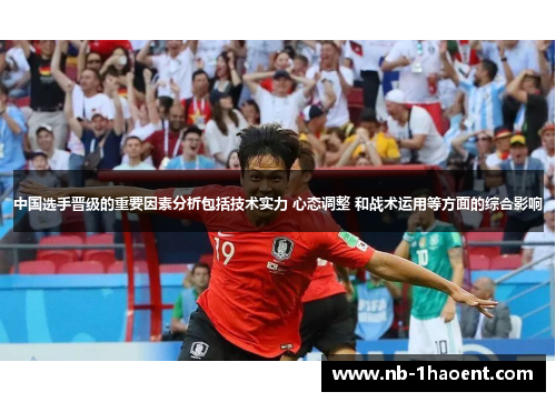 中国选手晋级的重要因素分析包括技术实力 心态调整 和战术运用等方面的综合影响