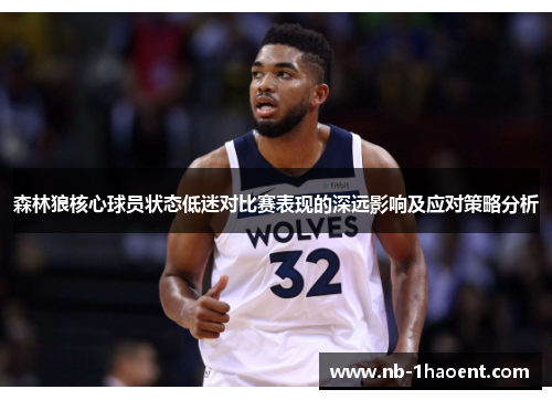 森林狼核心球员状态低迷对比赛表现的深远影响及应对策略分析