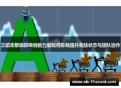 三镇重整旗鼓吸纳新力量如何布局提升竞技状态与团队协作