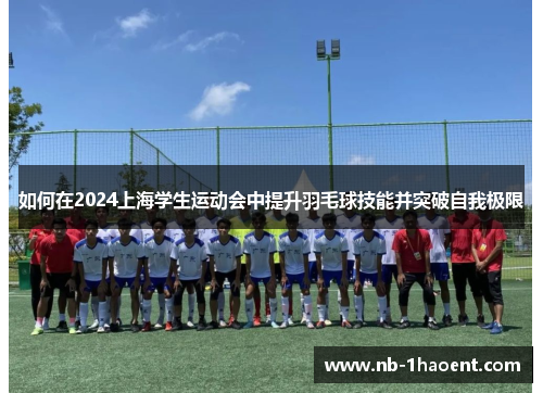 如何在2024上海学生运动会中提升羽毛球技能并突破自我极限