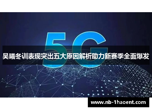 吴曦冬训表现突出五大原因解析助力新赛季全面爆发