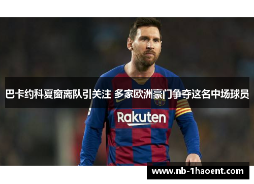 巴卡约科夏窗离队引关注 多家欧洲豪门争夺这名中场球员