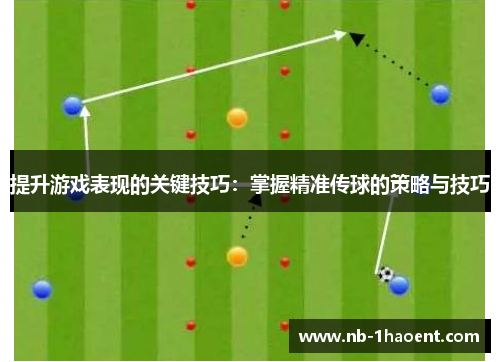 提升游戏表现的关键技巧：掌握精准传球的策略与技巧