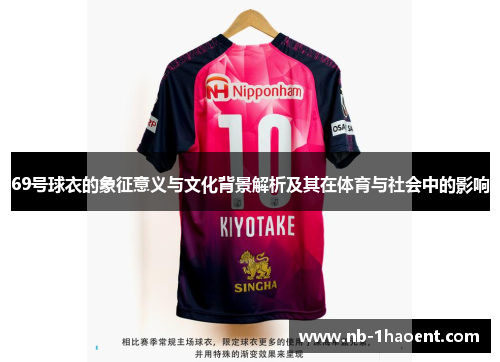69号球衣的象征意义与文化背景解析及其在体育与社会中的影响