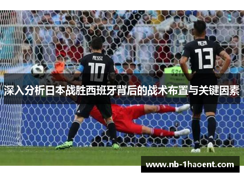 深入分析日本战胜西班牙背后的战术布置与关键因素