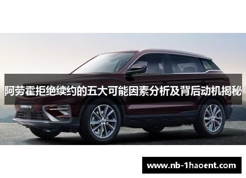 阿劳霍拒绝续约的五大可能因素分析及背后动机揭秘