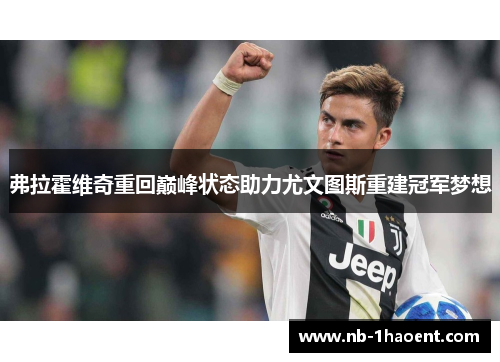 弗拉霍维奇重回巅峰状态助力尤文图斯重建冠军梦想