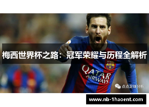 梅西世界杯之路：冠军荣耀与历程全解析