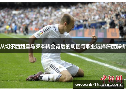 从切尔西到皇马罗本转会背后的动因与职业选择深度解析