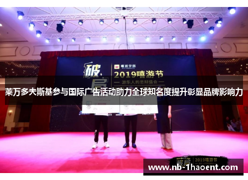 莱万多夫斯基参与国际广告活动助力全球知名度提升彰显品牌影响力 莱万多夫斯基参与国际广告活动助力全球知名度提升彰显品牌影响力
