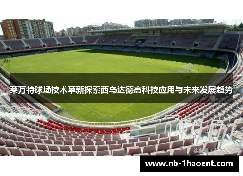 莱万特球场技术革新探索西乌达德高科技应用与未来发展趋势