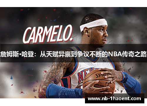 詹姆斯·哈登：从天赋异禀到争议不断的NBA传奇之路