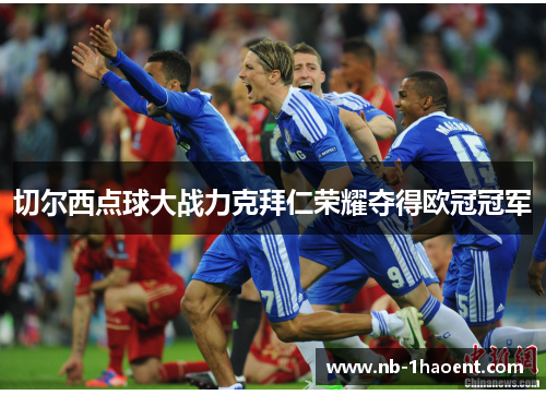 切尔西点球大战力克拜仁荣耀夺得欧冠冠军